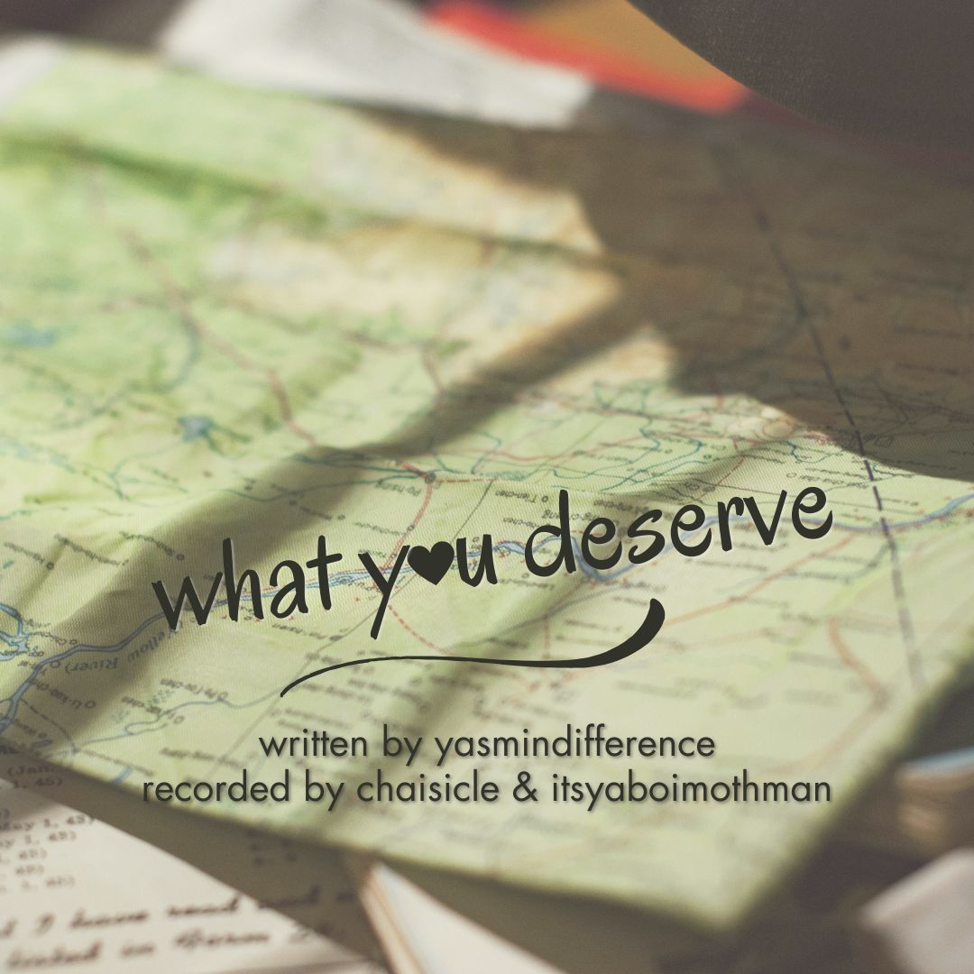 A cover art image with the title what you deserve written by yasmindifference, recorded by chaisicle & itsyaboimothman. The title is larger and has a heart instead of the letter o. The background is a soft-focus photograph of a map in sunlight.